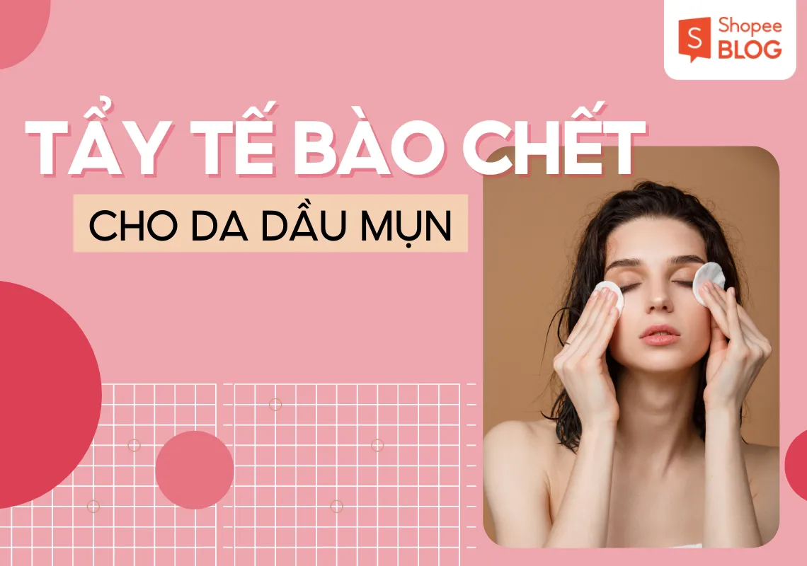 12+ loại tẩy tế bào chết mặt cho da dầu mụn hiệu quả bất ngờ