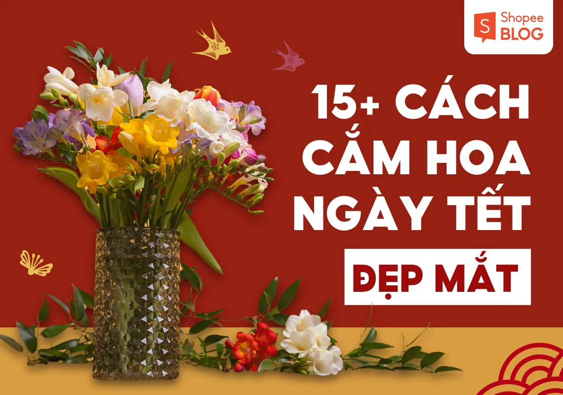 15+ cách cắm hoa ngày Tết vừa đẹp mắt vừa hút tài lộc