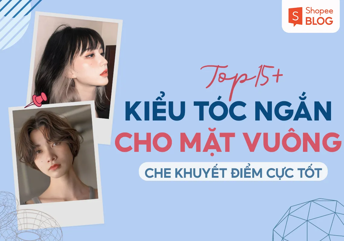 15+ kiểu tóc ngắn cho mặt vuông vừa che khuyết điểm tốt vừa tôn nét