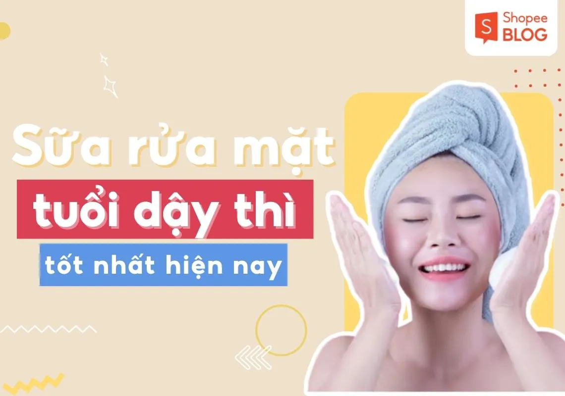 9+ sữa rửa mặt cho tuổi dậy thì an toàn, lành tính cho da 