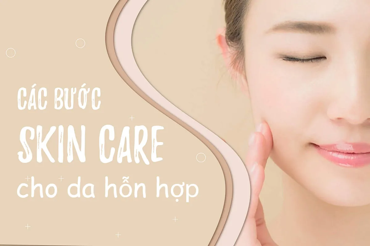 Bật mí các bước skincare cho da hỗn hợp chuẩn khoa học