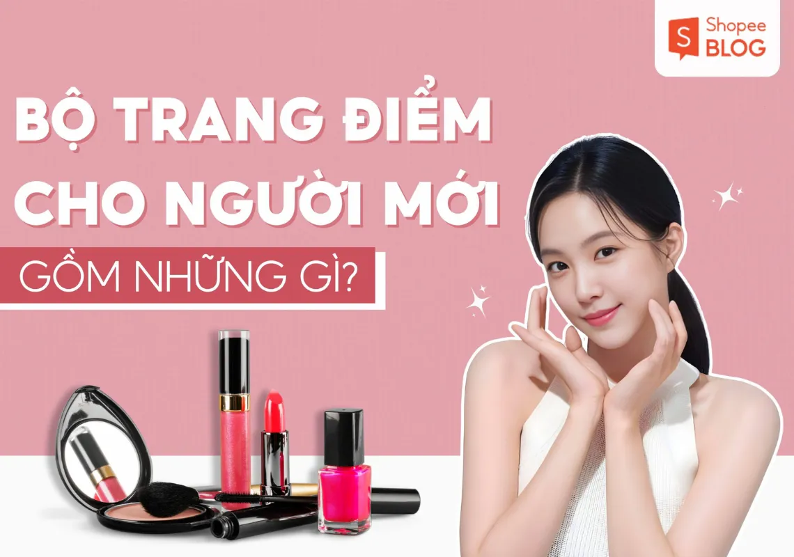 Bộ trang điểm cơ bản cho người mới bắt đầu gồm những gì?