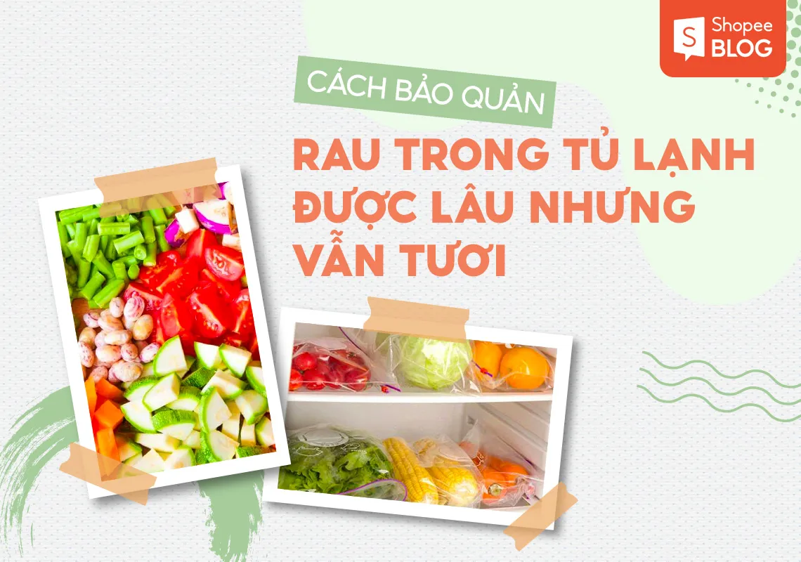 Cách bảo quản rau trong tủ lạnh được lâu nhưng vẫn tươi