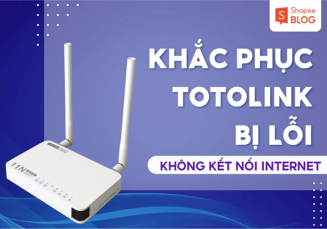 Cách khắc phục Totolink bị lỗi không kết nối Internet