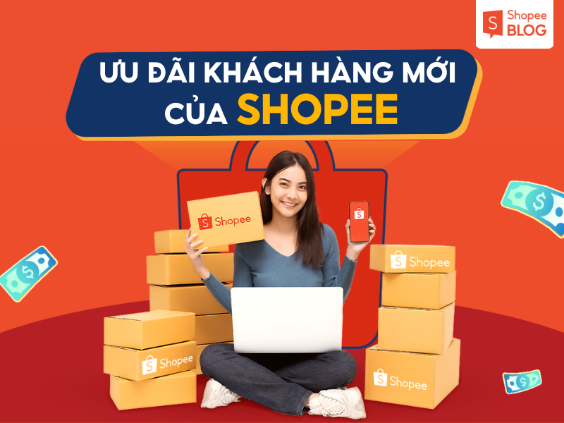 [Cập nhật 3/2024] Ưu đãi khách hàng mới Shopee, tận hưởng đơn đầu tiên giảm 50.000Đ và Ship 0Đ toàn quốc