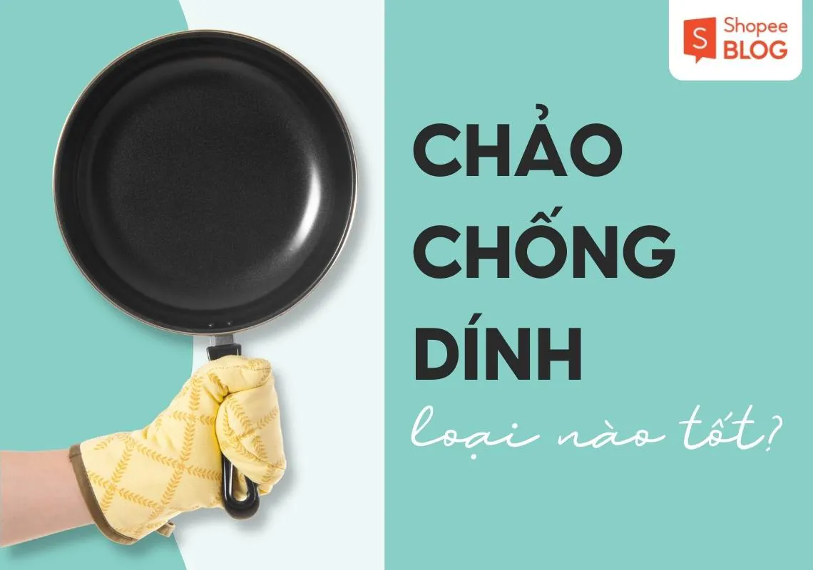 Chảo chống dính loại nào tốt? Top 7 sản phẩm bạn nên mua