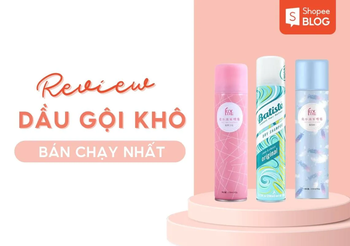 Dầu gội khô nào tốt? Review 7 loại dầu gội tốt đáng dùng nhất