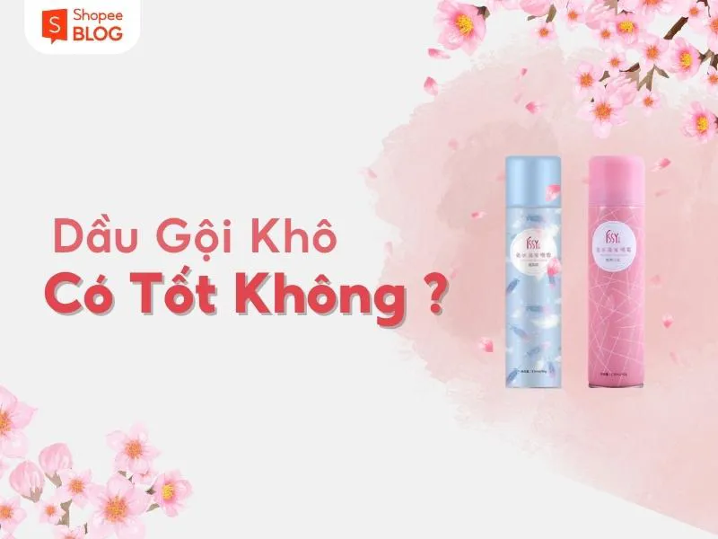 Dầu gội khô nào tốt? Review 7 loại dầu gội tốt đáng dùng nhất