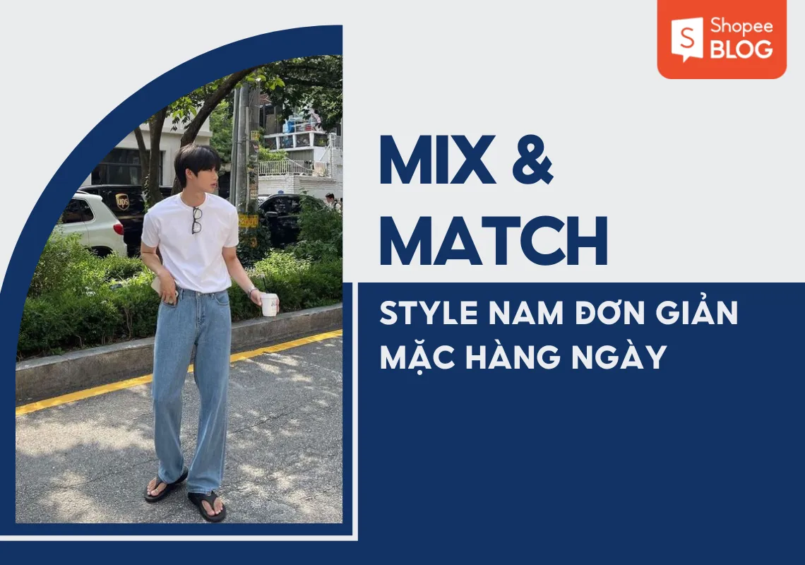 Diện style nam đơn giản cùng 15+ cách phối cực trẻ trung