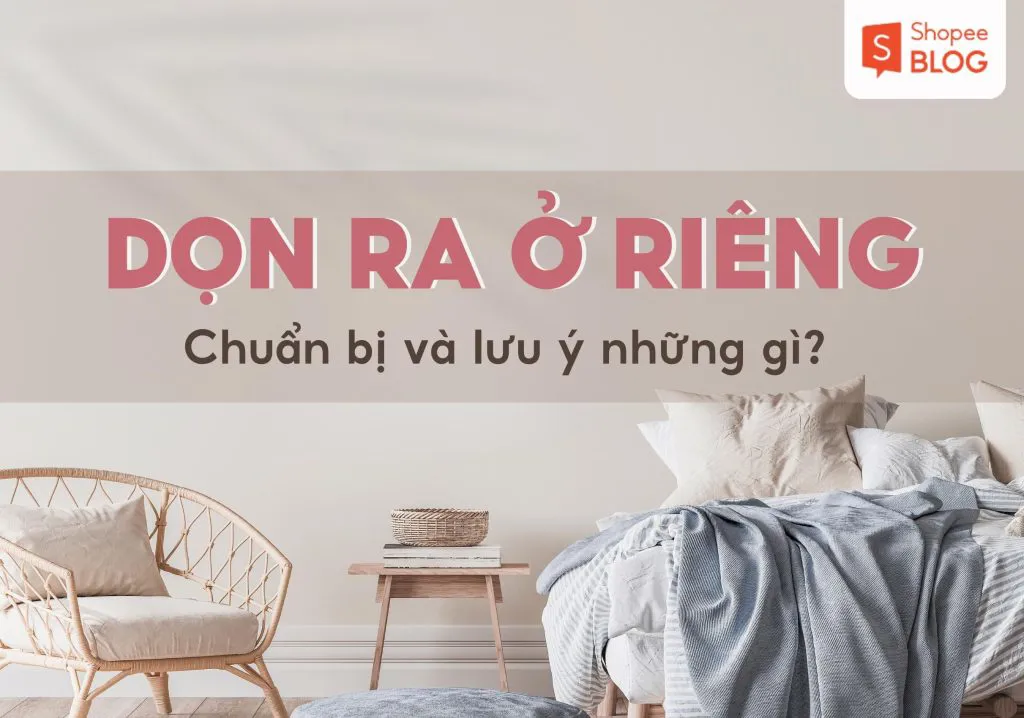 Dọn Ra Ở Riêng Cần Chuẩn Bị Những Gì? Cần Lưu Ý Những Gì?