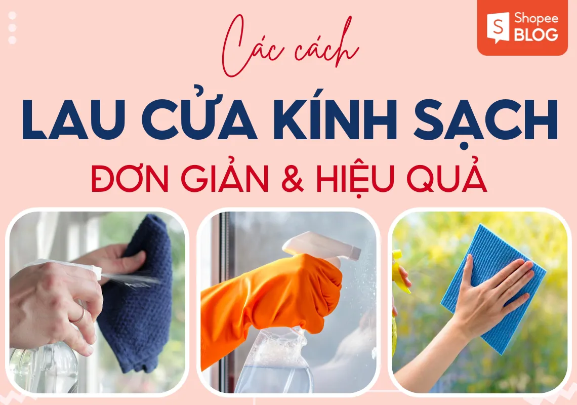 Gợi ý 10+ cách lau cửa kính sạch dọn nhà ngày Tết