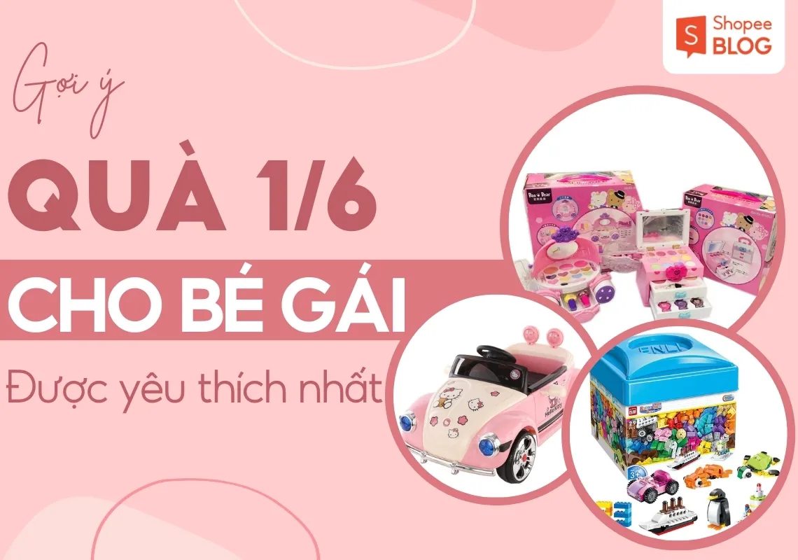 Gợi ý 15+ món quà 1/6 cho bé gái theo từng độ tuổi