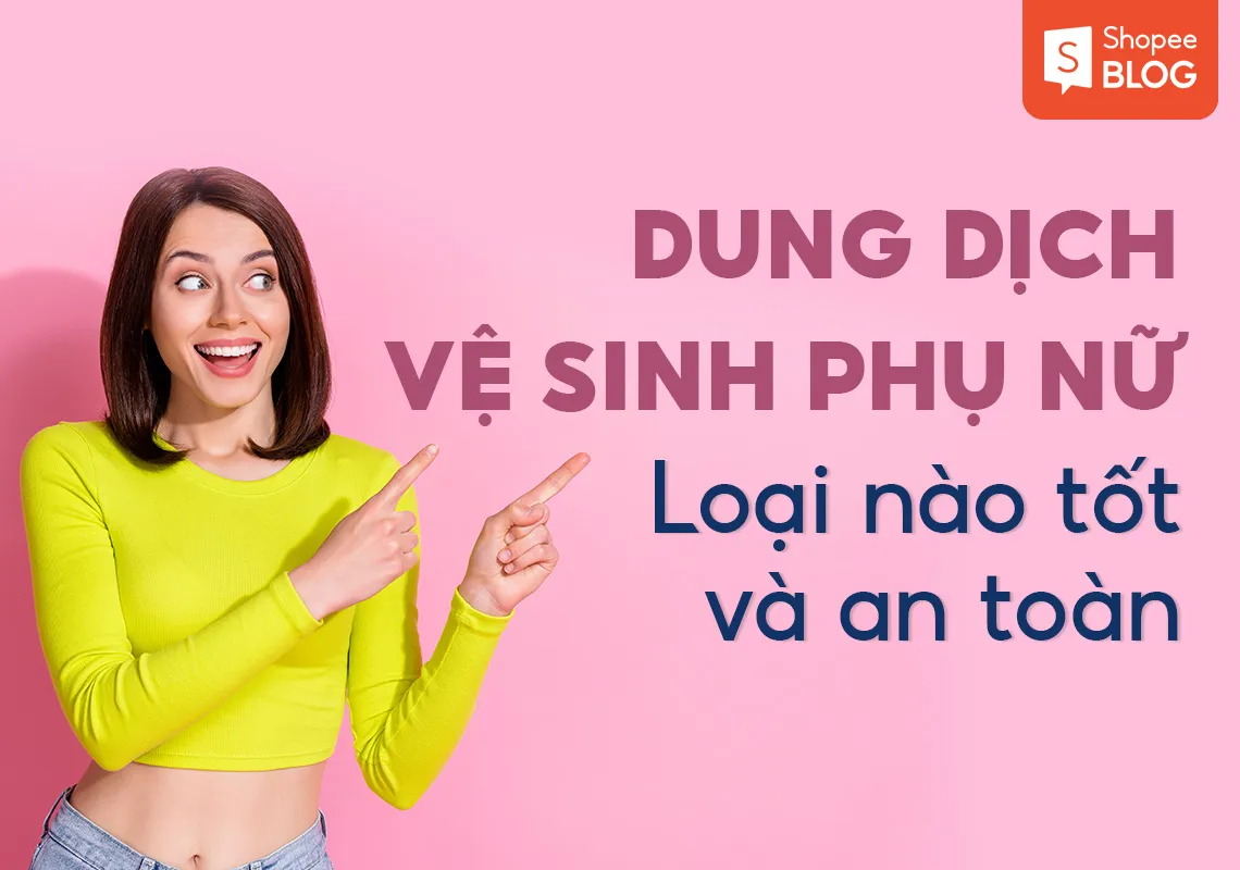 Gợi ý 7 dung dịch vệ sinh phụ nữ bác sĩ khuyên dùng