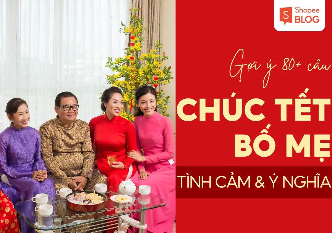 Gợi ý 80+ câu chúc tết bố mẹ tình cảm, ý nghĩa