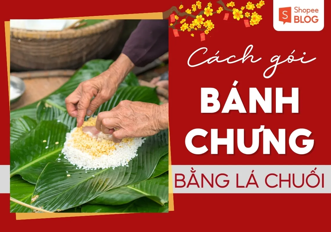 Gợi ý cách gói bánh chưng bằng lá chuối đơn giản, đẹp mắt