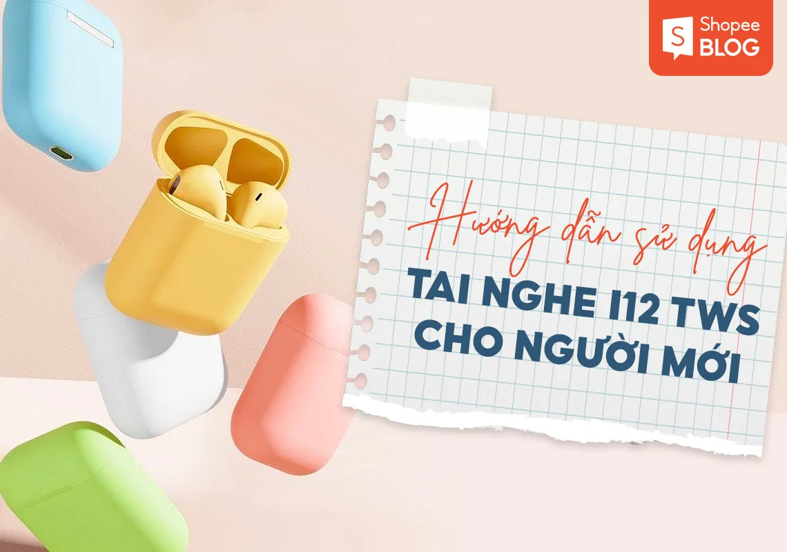 Hướng dẫn sử dụng tai nghe I12 TWS cho người mới