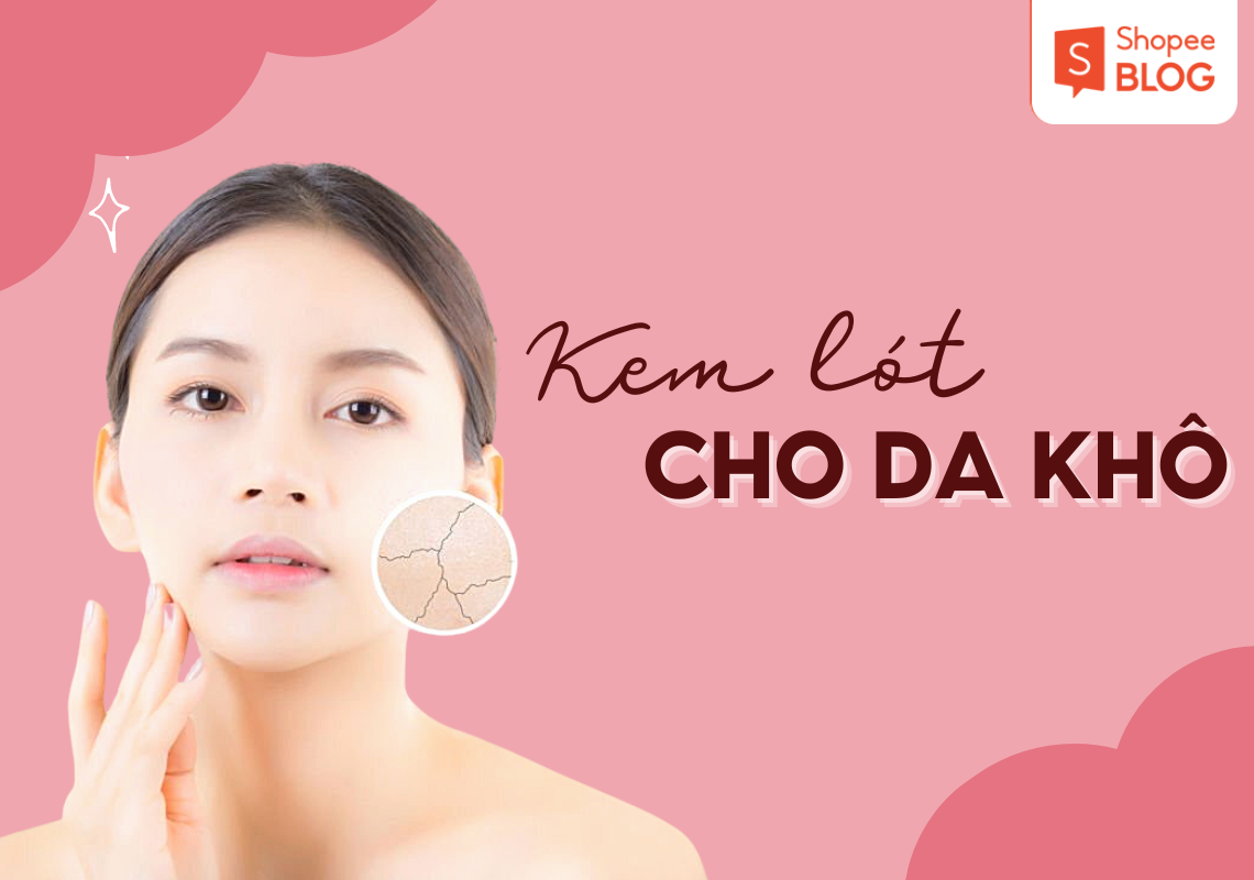 Kem lót cho da khô loại nào tốt nhất và không nên bỏ qua?