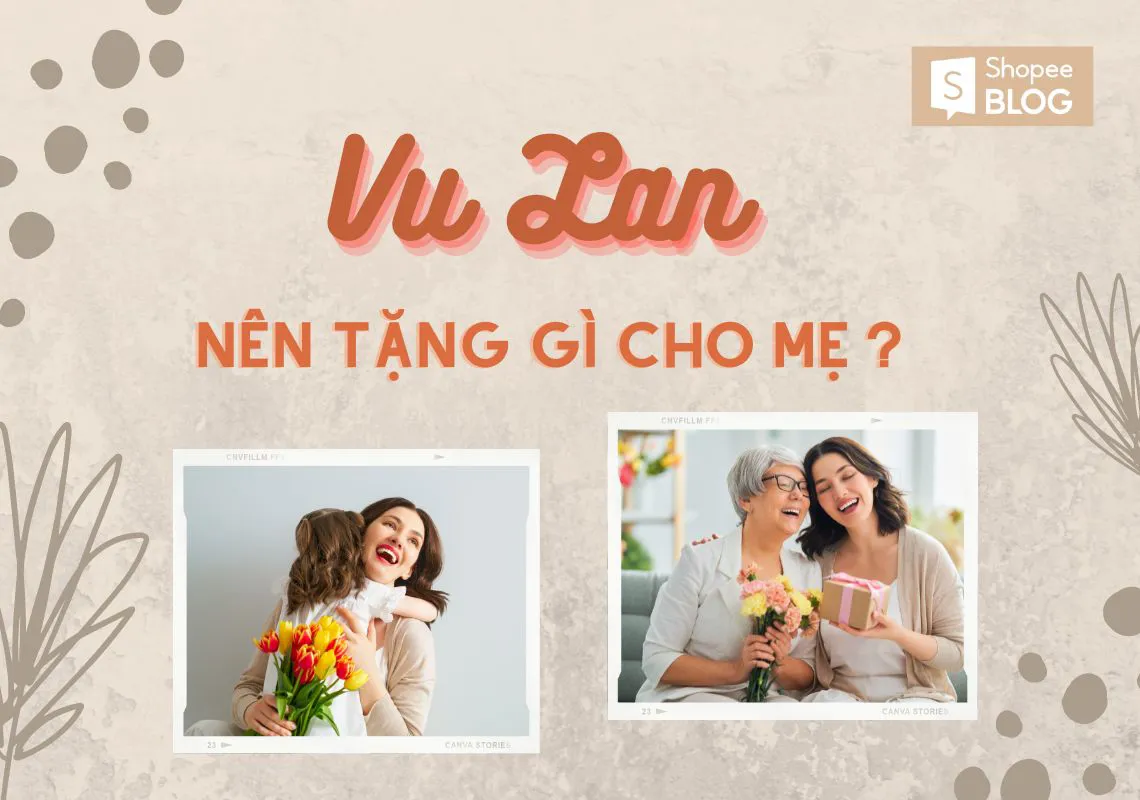 Lễ Vu Lan tặng gì cho mẹ? Top 7 quà tặng báo hiếu ý nghĩa