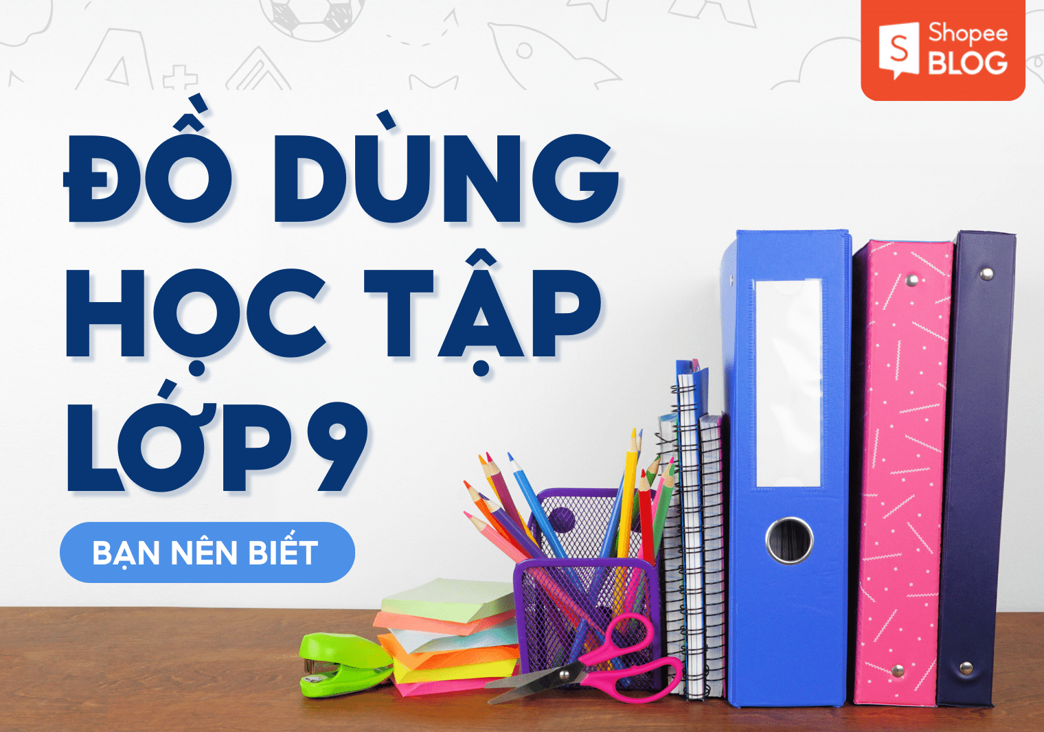 Những đồ dùng học tập cần thiết cho học sinh lớp 9 mẹ nên biết