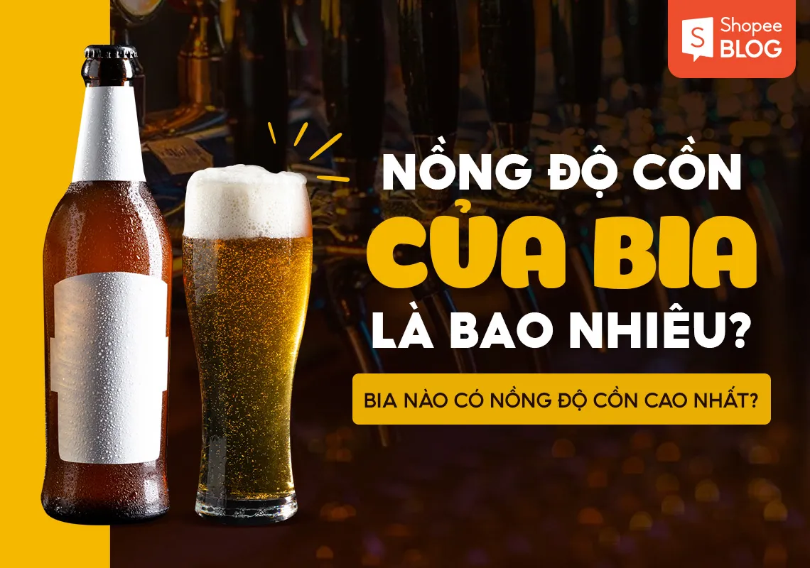 Nồng độ cồn của bia là bao nhiêu? Bia nào độ cồn cao nhất?