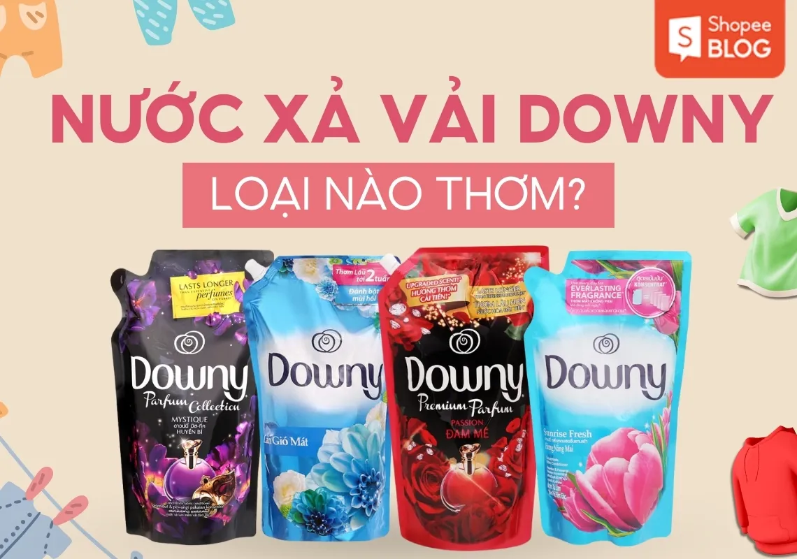 Nước xả Downy nào thơm nhất? Top 10+ loại được tin tưởng nhất