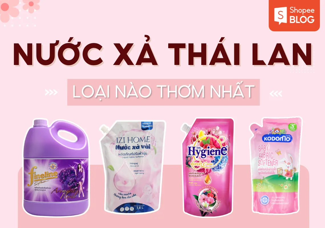 Nước xả Thái Lan loại nào thơm nhất? 11+ gợi ý thơm lâu và chất lượng