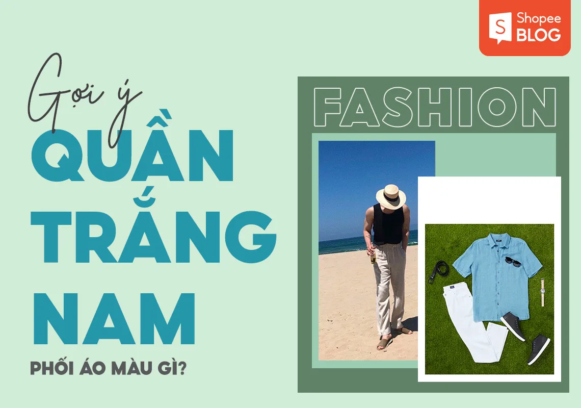 Quần trắng phối áo màu gì nam? 17+ outfit đẹp với quần trắng