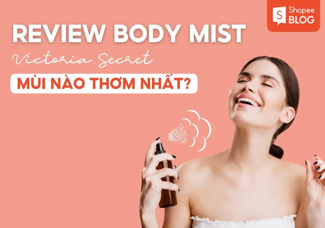 Review Body Mist Victoria Secret mùi nào thơm nhất dành cho bạn?