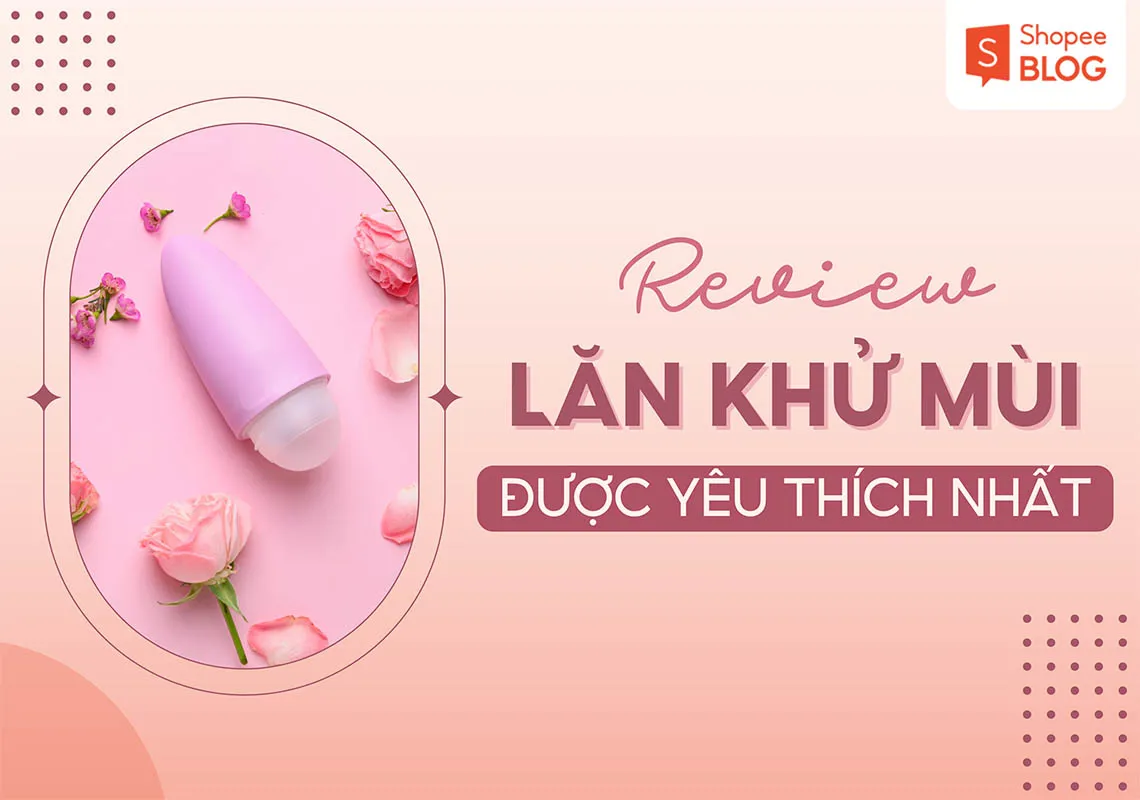 Review lăn khử mùi được yêu thích nhất trong giới trẻ hiện nay