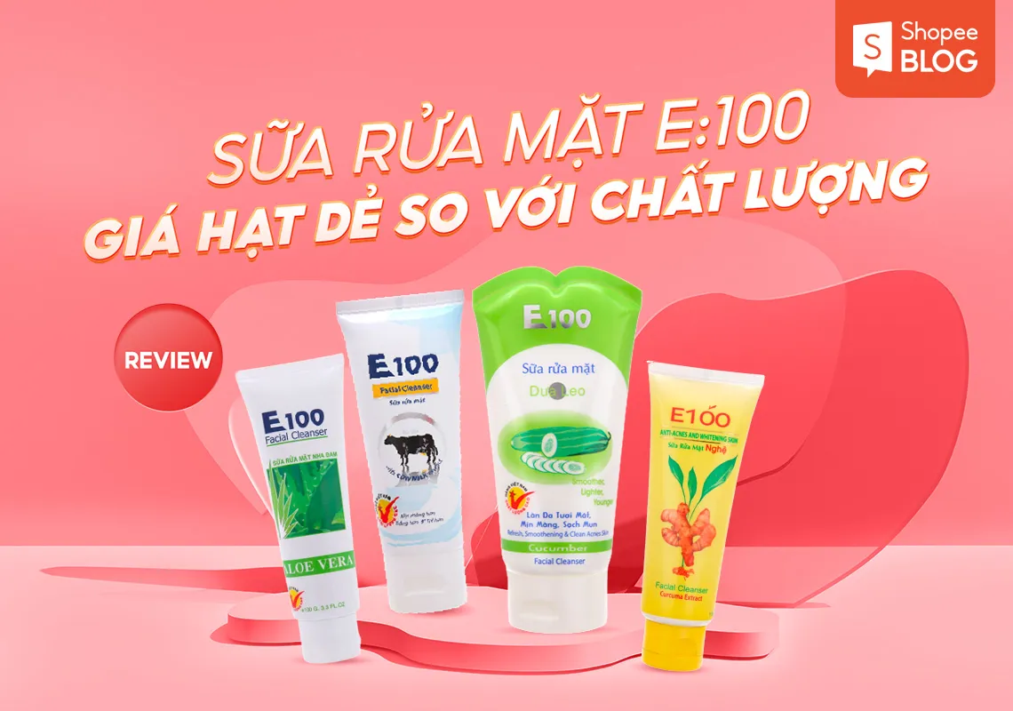 Review sữa rửa mặt E100: Giá hạt dẻ so với chất lượng