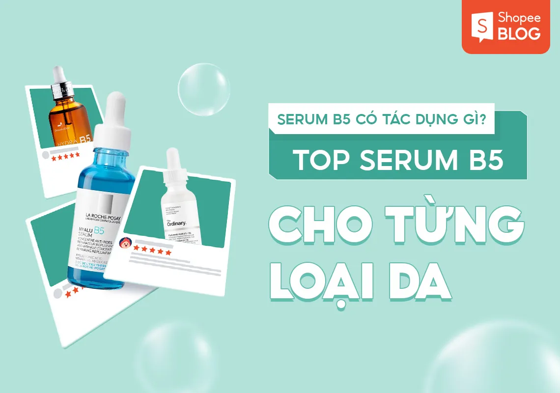 Serum B5 có tác dụng gì? Top 9+ sản phẩm serum B5 dành cho từng loại da 