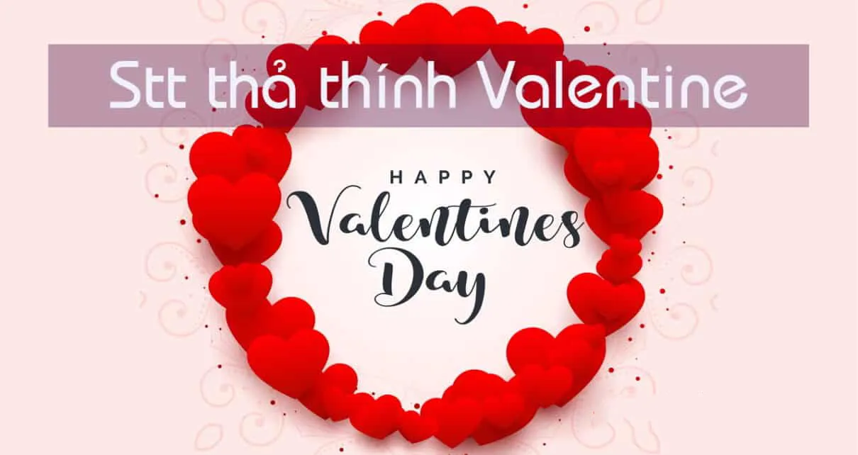 Stt thả thính Valentine 14/2 siêu hay, siêu khó đỡ