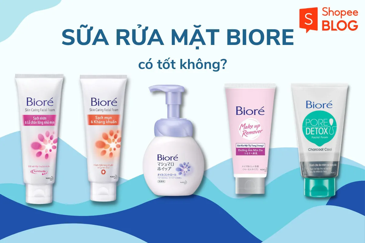 Sữa rửa mặt Biore có tốt không? Nên chọn mua loại nào hiệu quả nhất?