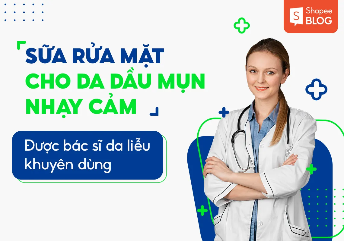 Sữa rửa mặt cho da dầu mụn nhạy cảm được bác sĩ da liễu khuyên dùng