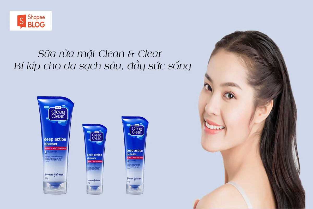 Sữa rửa mặt Clean & Clear – Bí kíp cho da sạch sâu, đầy sức sống