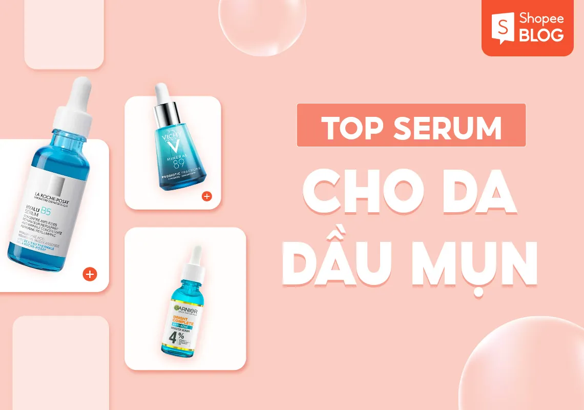 Top 11+ serum cho da dầu mụn: Kiểm soát dầu và dịu da hiệu quả