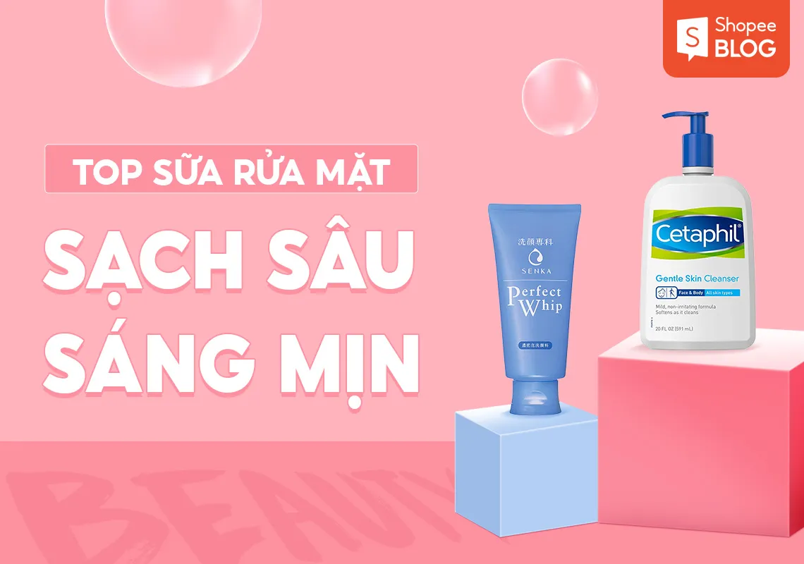 Top 13+ sữa rửa mặt tốt nhất cho da sạch sâu, sáng mịn