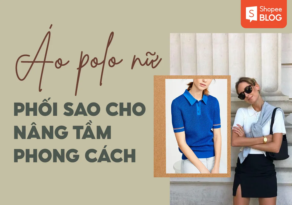 Top 14+ cách phối đồ với áo polo nữ giúp nâng tầm phong cách