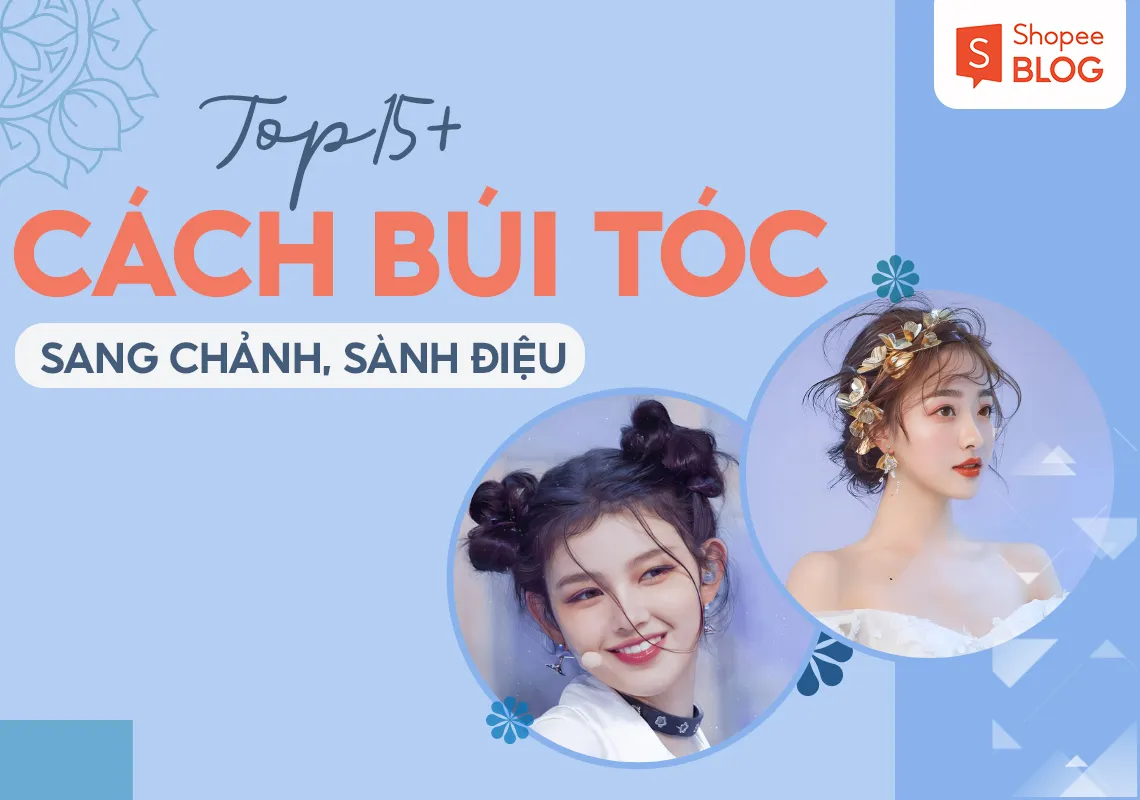 TOP 15+ cách búi tóc đẹp thanh lịch, dễ làm cho nàng hiện đại