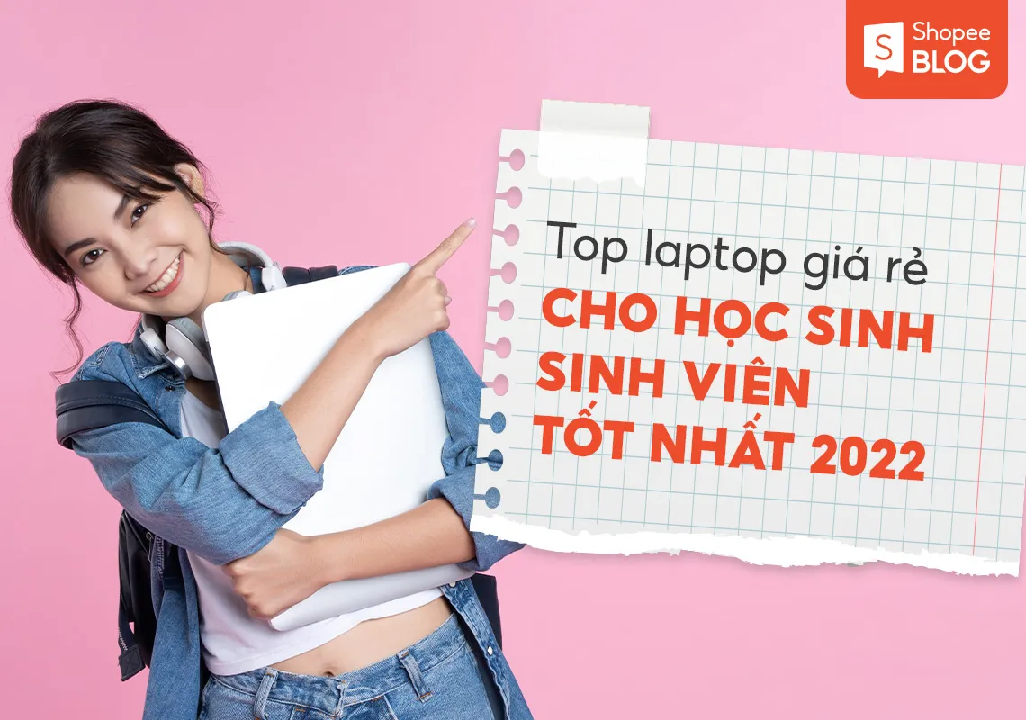 Top 5 laptop giá rẻ cho học sinh, sinh viên tốt nhất 2022