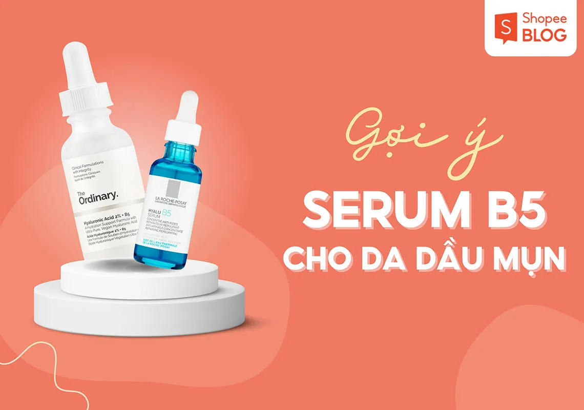 Top 6 serum B5 cho da dầu mụn được yêu thích hiện nay