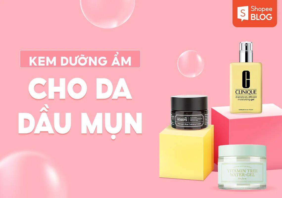 Top 9+ kem dưỡng ẩm cho da dầu mụn kiểm soát dầu, dịu da