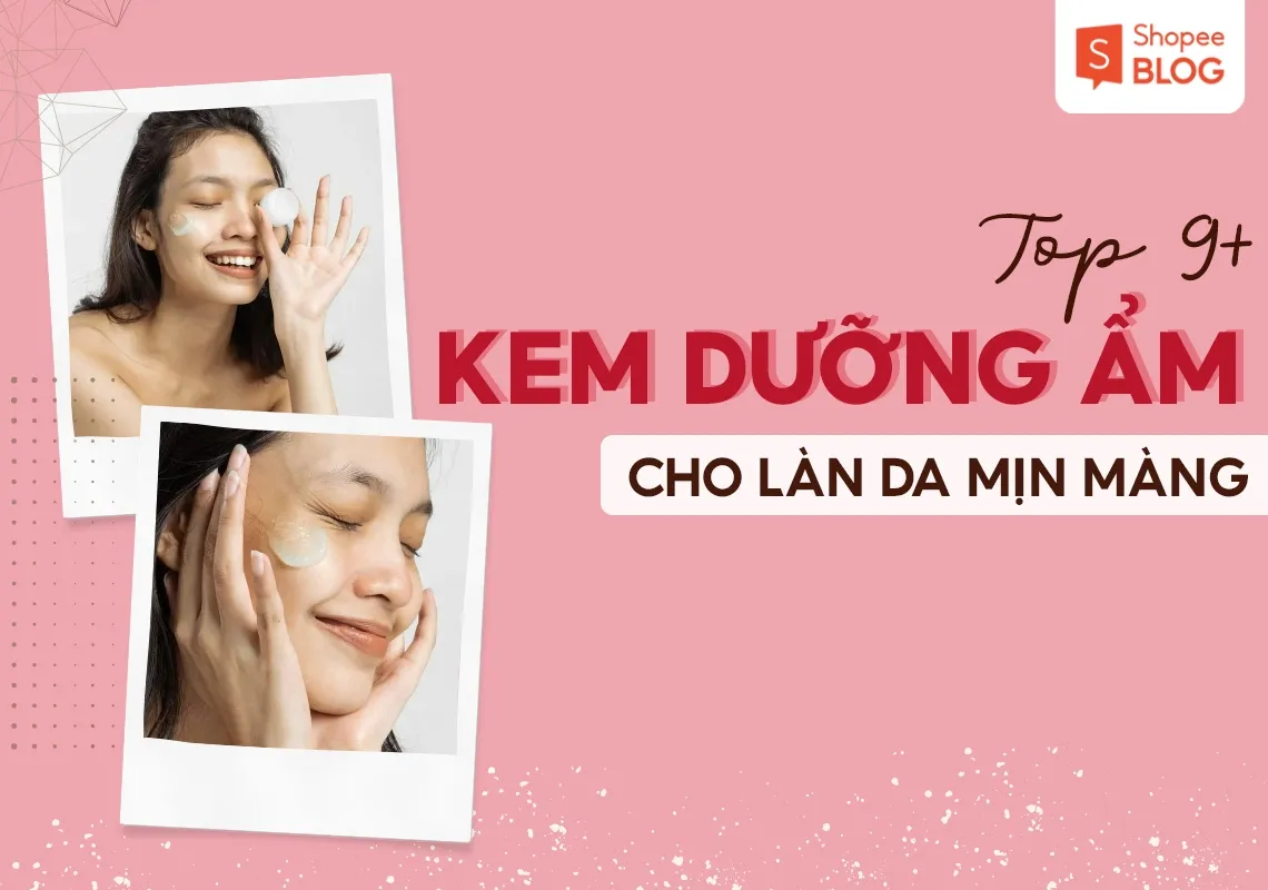 Top 9+ kem dưỡng ẩm tốt cho làn da mịn màng