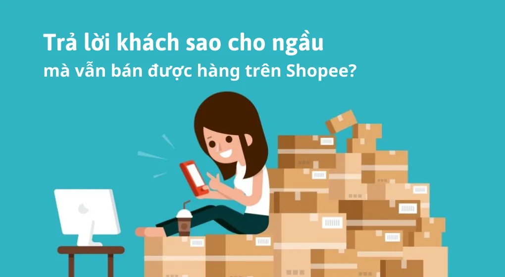 Trả lời khách sao cho ngầu mà vẫn bán được hàng trên Shopee?