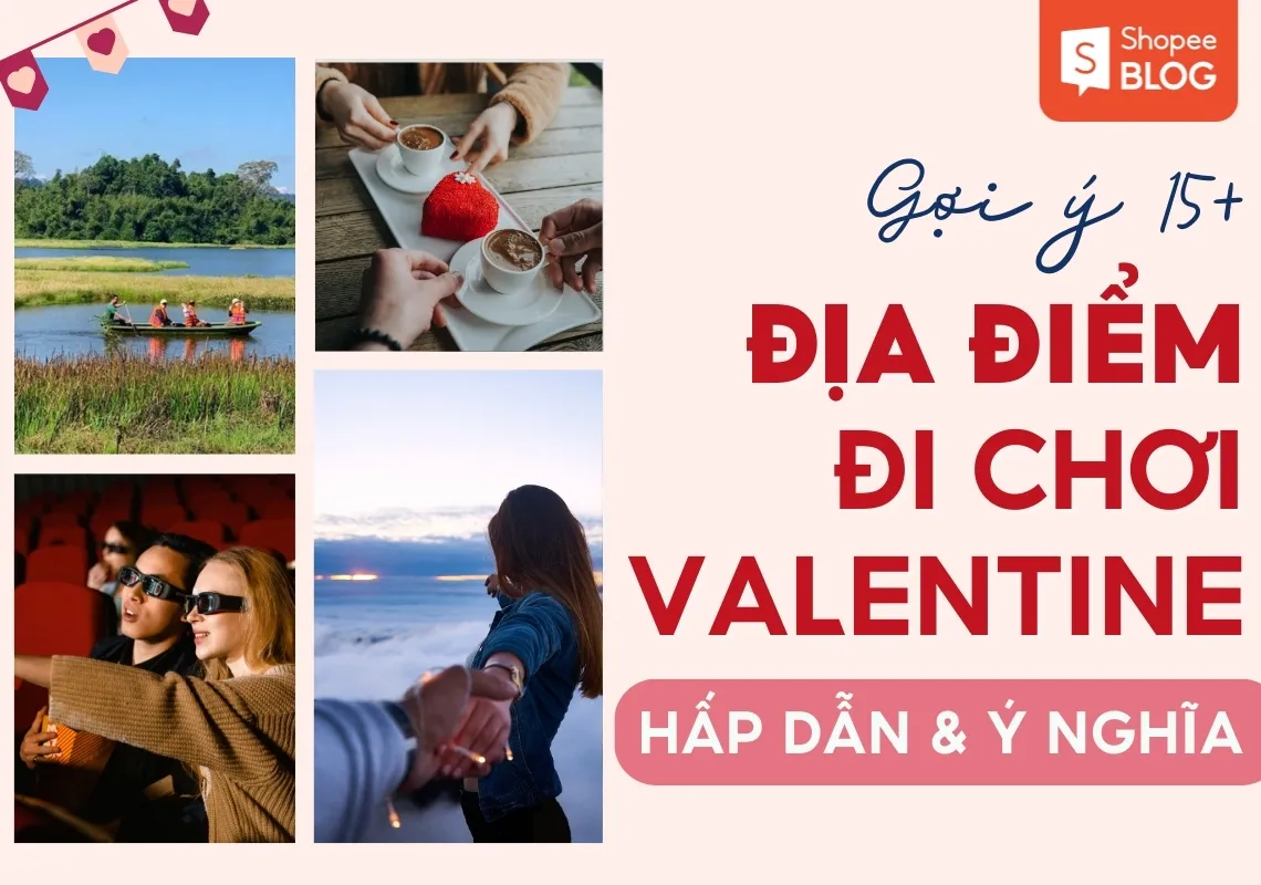 Valentine nên đi đâu? Gợi ý 15+ địa điểm hấp dẫn, ý nghĩa